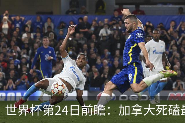 世界杯第24日前瞻：加拿大死磕最大苦主 姆巴佩冲击里程碑