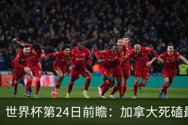 世界杯第24日前瞻：加拿大死磕最大苦主 姆巴佩冲击里程碑