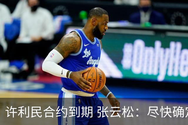 许利民合约到期 张云松：尽快确定首钢主帅人选