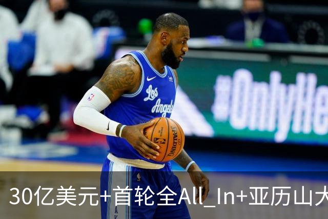 30亿美元+首轮全All In+亚历山大！鲍尔默7年豪赌 只换来1次西决
